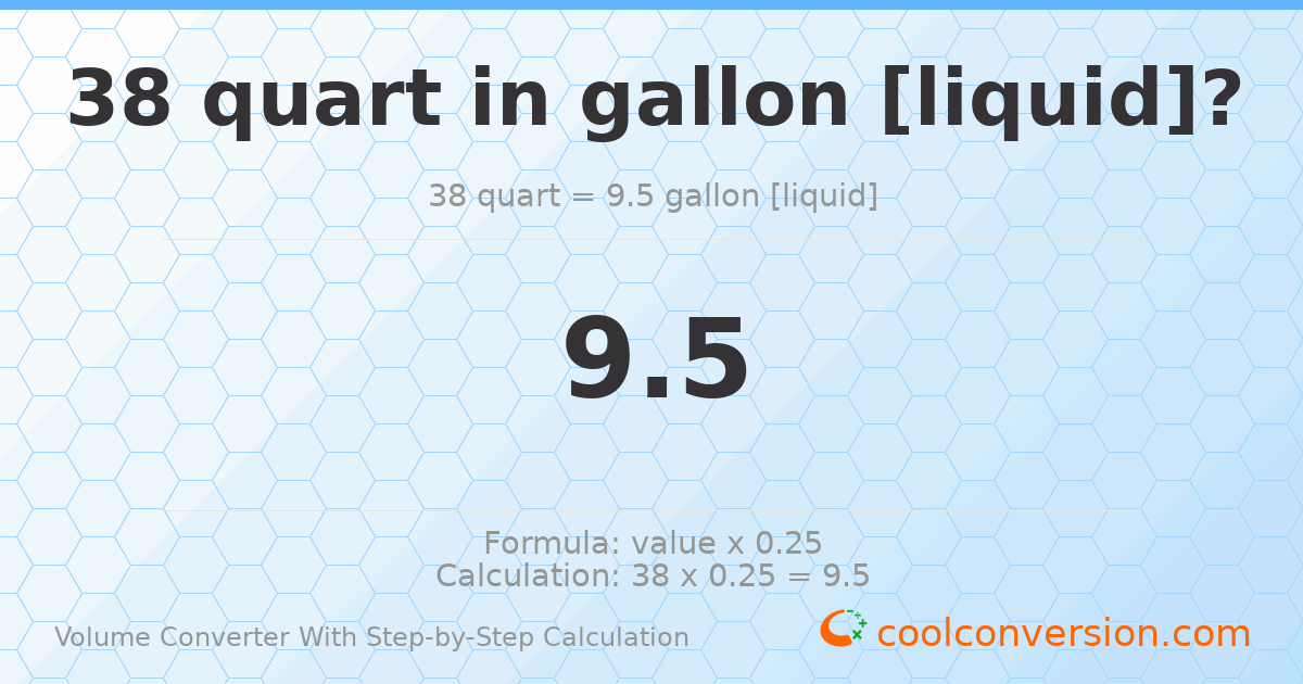 38 quarts = 9.5 gallons [liquid]